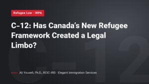 C-12: Has Canada’s new refugee framework created a legal limbo? – Ali Yousefi, RCIC-IRB