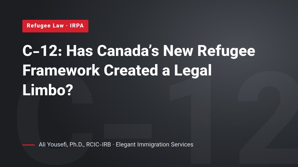 C-12: Has Canada’s new refugee framework created a legal limbo? – Ali Yousefi, RCIC-IRB